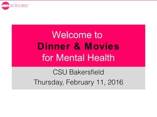 Welcome to
Dinner & Movies
for Mental Health
CSU Bakersfield
Thursday, February 11, 2016
 