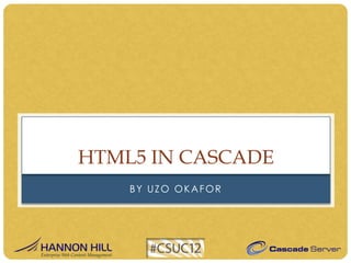 HTML5 IN CASCADE
    BY UZO OKAFOR
 