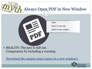 Always Open PDF in New Window 
 REALITY: The jury is still out. 
Compromise by including a warning: 
Download the campus map (opens in a new window). 
 