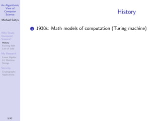 An Algorithmic
View of
Computer
Science

History

Michael Soltys

1
Why Study
Computer
Science?
History
Exciting ﬁeld
Lots...