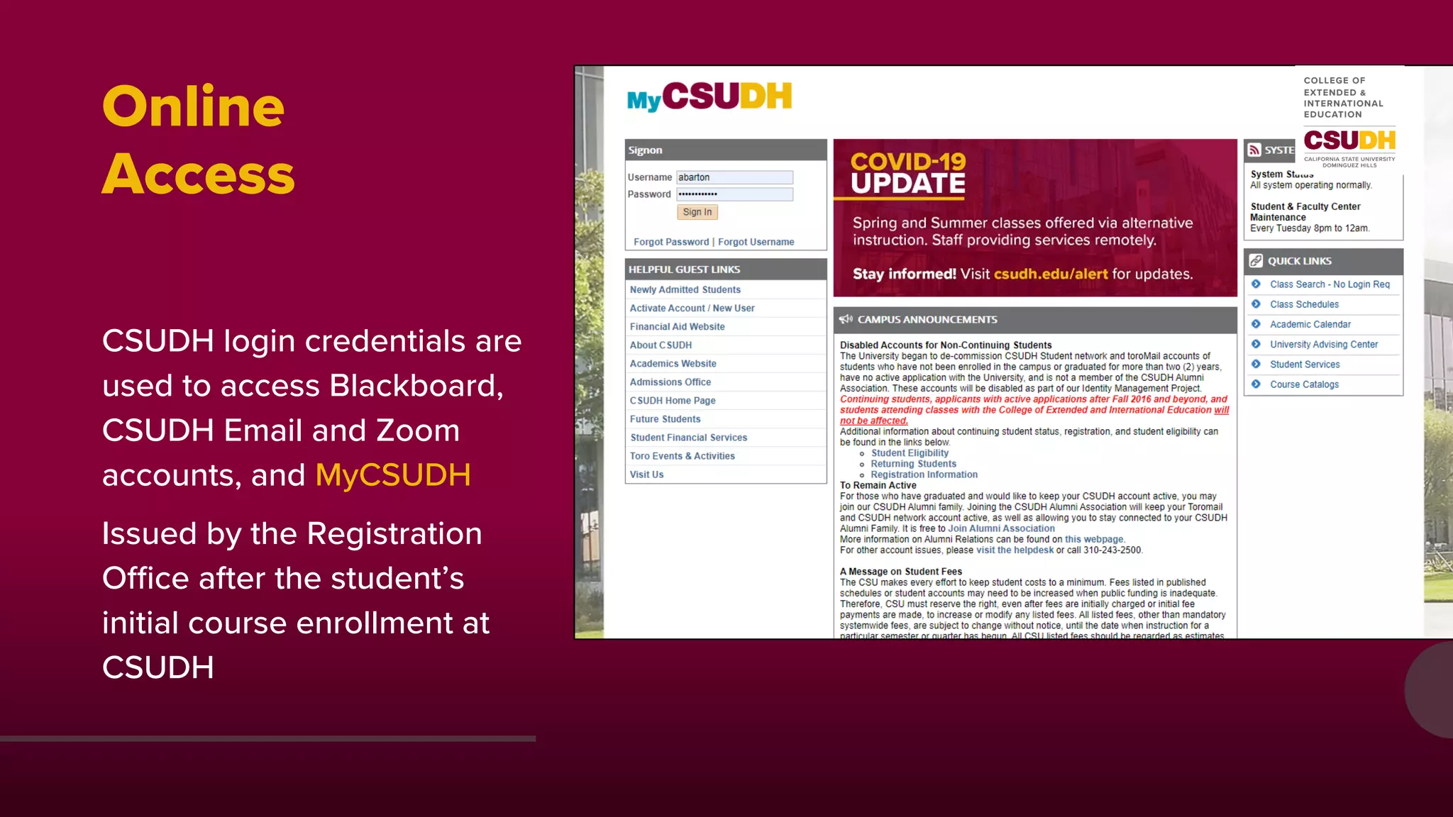 Online
Access
CSUDH login credentials are
used to access Blackboard,
CSUDH Email and Zoom
accounts, and MyCSUDH
Issued by the Registration
Office after the student’s
initial course enrollment at
CSUDH
 