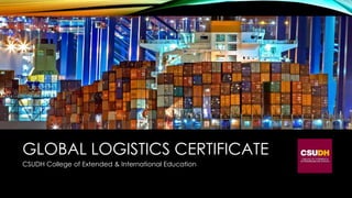 GLOBAL LOGISTICS CERTIFICATE
CSUDH College of Extended & International Education
 