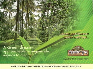 A GREEN DREAM-’ WHISPERING WOODS HOUSING PROJECT ’ A Green dream-  approachable to anyone who aspires to reach it. 