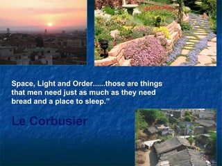 Space, Light and Order......those are things that men need just as much as they need bread and a place to sleep.” Le Corbusier 