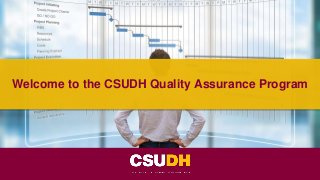 CSUDH Cyber Security Webinar
Welcome to the CSUDH Quality Assurance Program
 