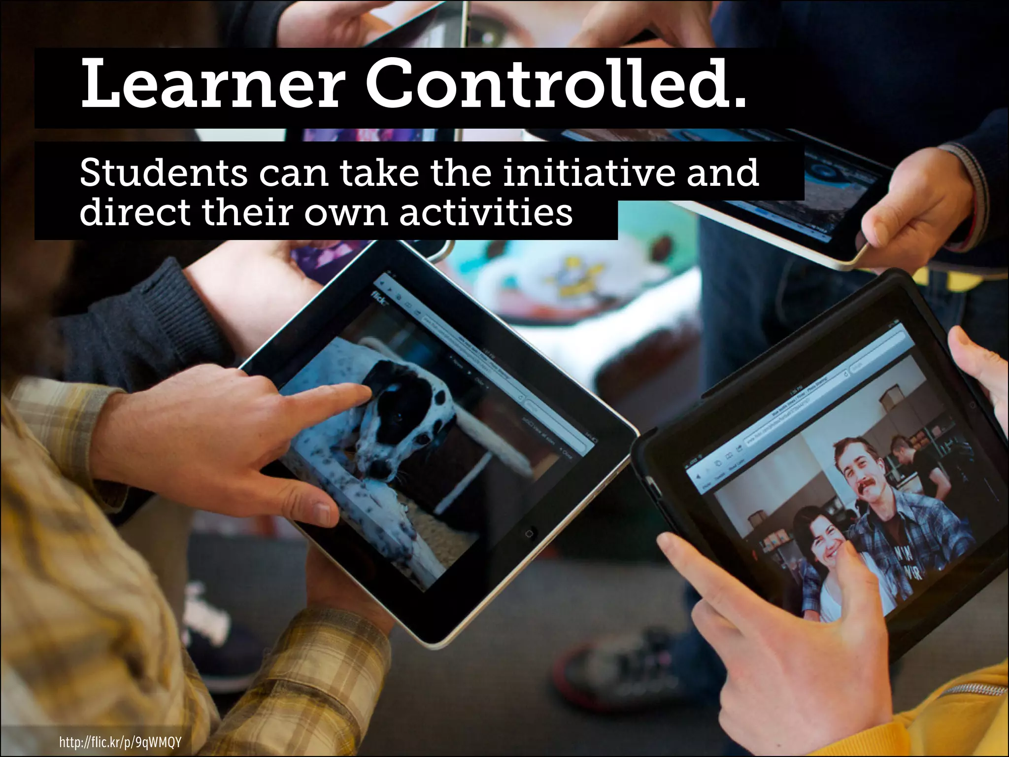Learner Controlled.
Students can take the initiative and
direct their own activities

http://flic.kr/p/9qWMQY

 