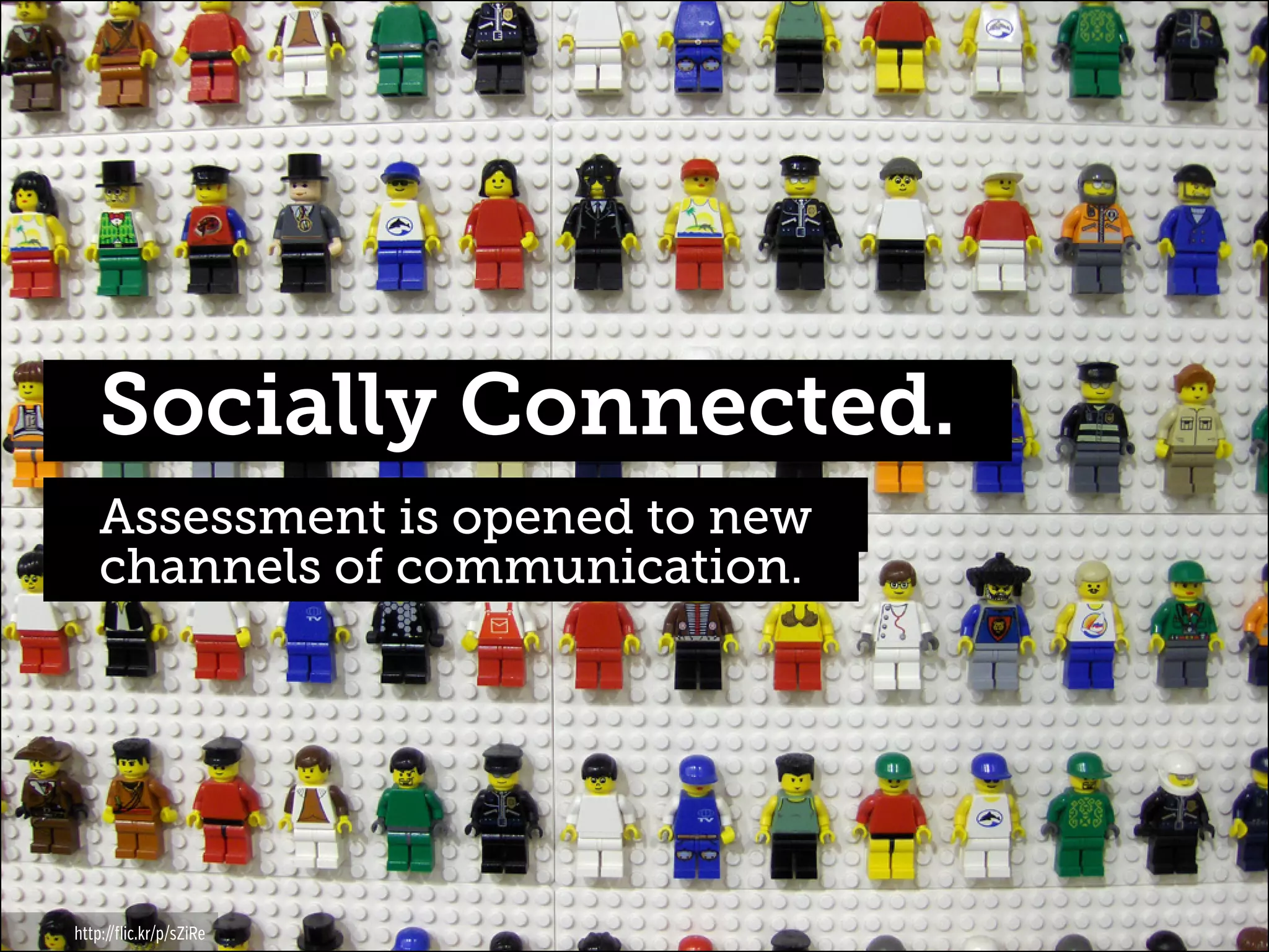 Socially Connected.
Assessment is opened to new
channels of communication.

http://flic.kr/p/sZiRe

 