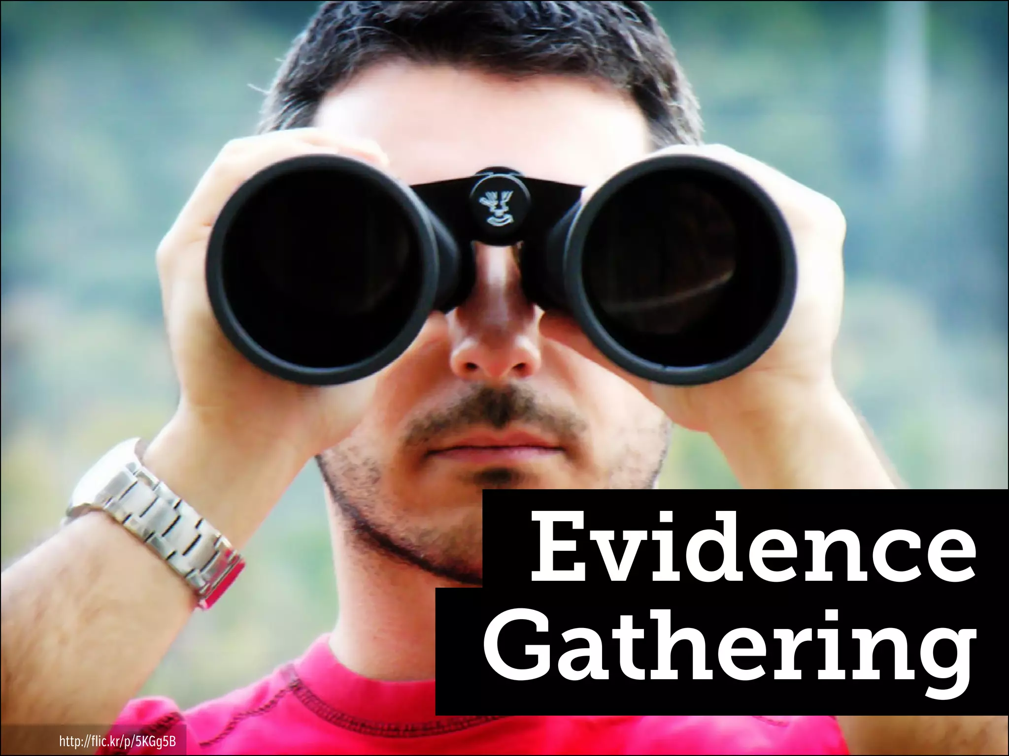 Evidence
Gathering
http://flic.kr/p/5KGg5B

 