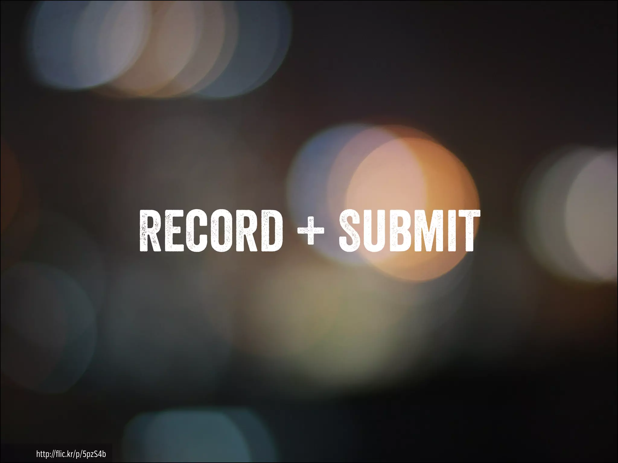 Record + Submit

http://flic.kr/p/5pzS4b

 