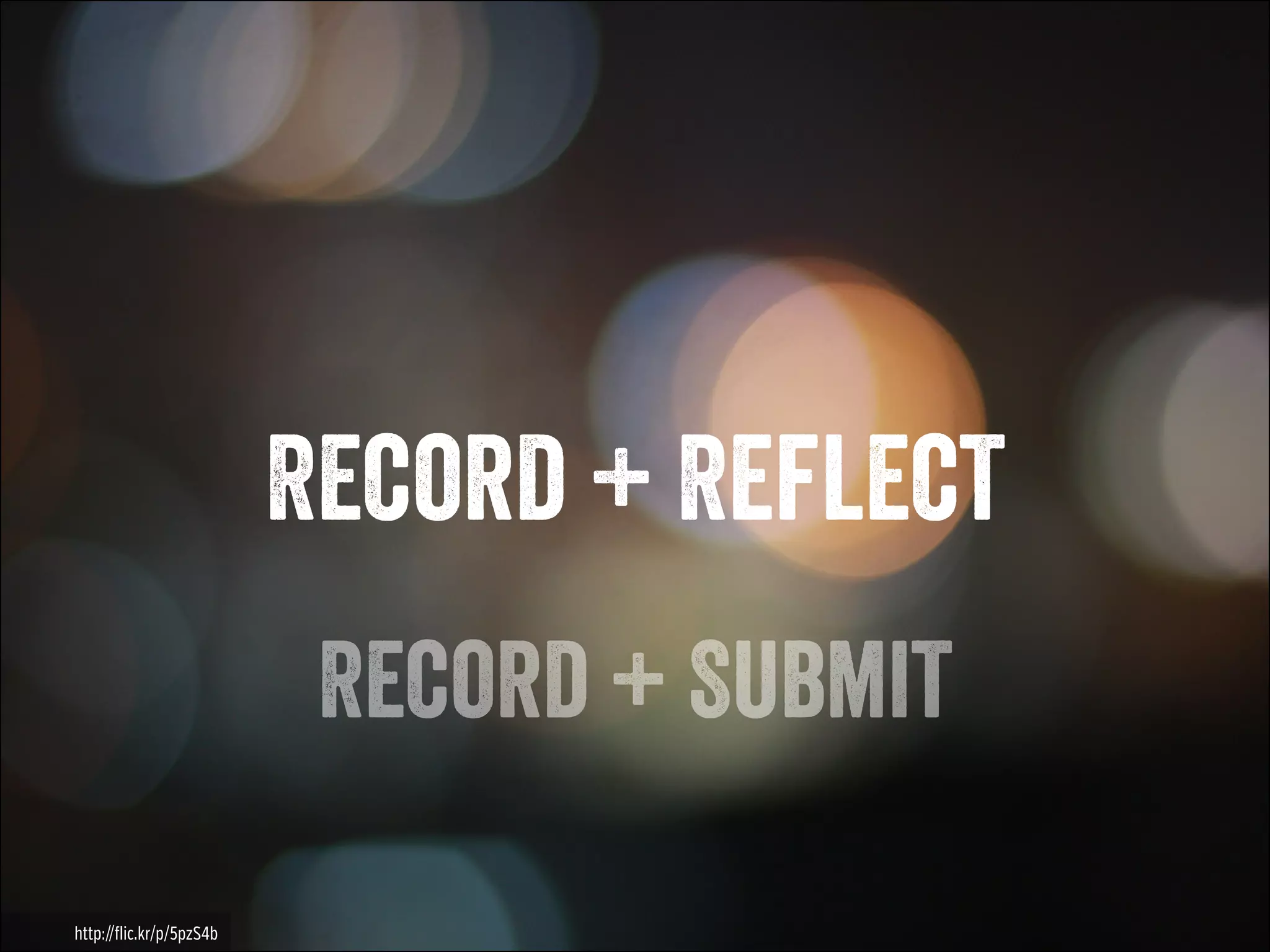 Record + Reflect
Record + Submit
http://flic.kr/p/5pzS4b

 