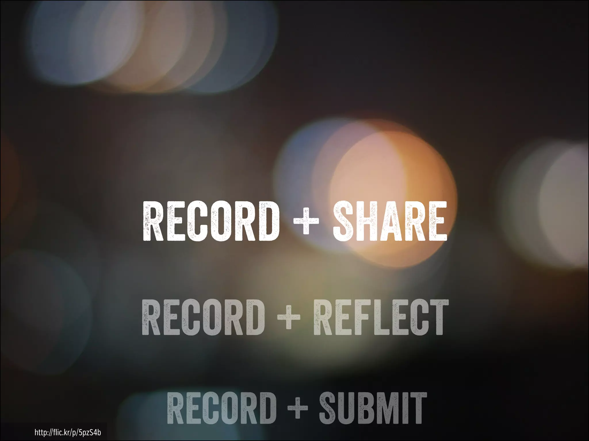 Record + SHARE
Record + Reflect
http://flic.kr/p/5pzS4b

Record + Submit

 