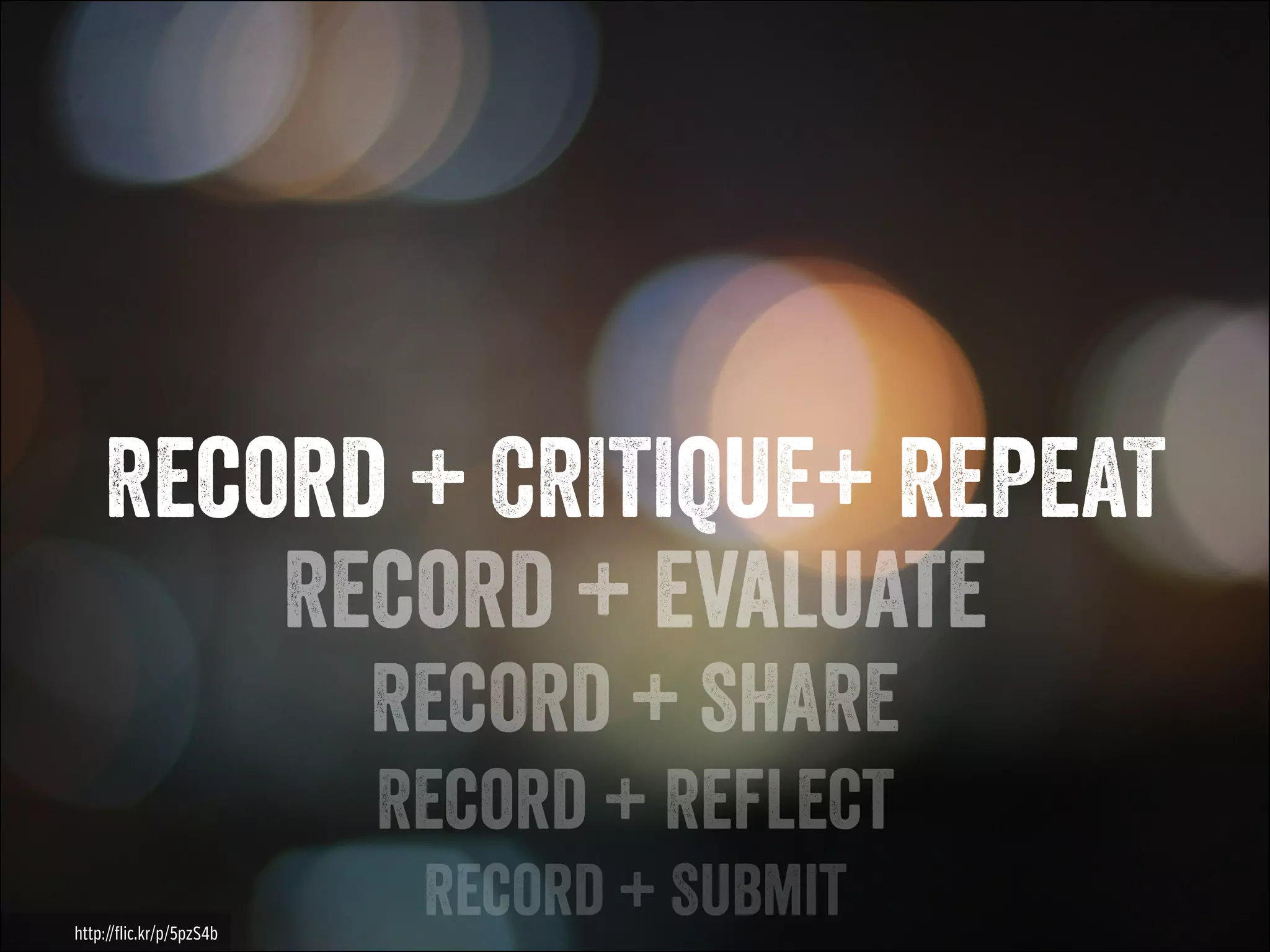Record + CRITIQUE+ REPEAT
Record + Evaluate
Record + SHARE
Record + Reflect

http://flic.kr/p/5pzS4b

Record + Submit

 