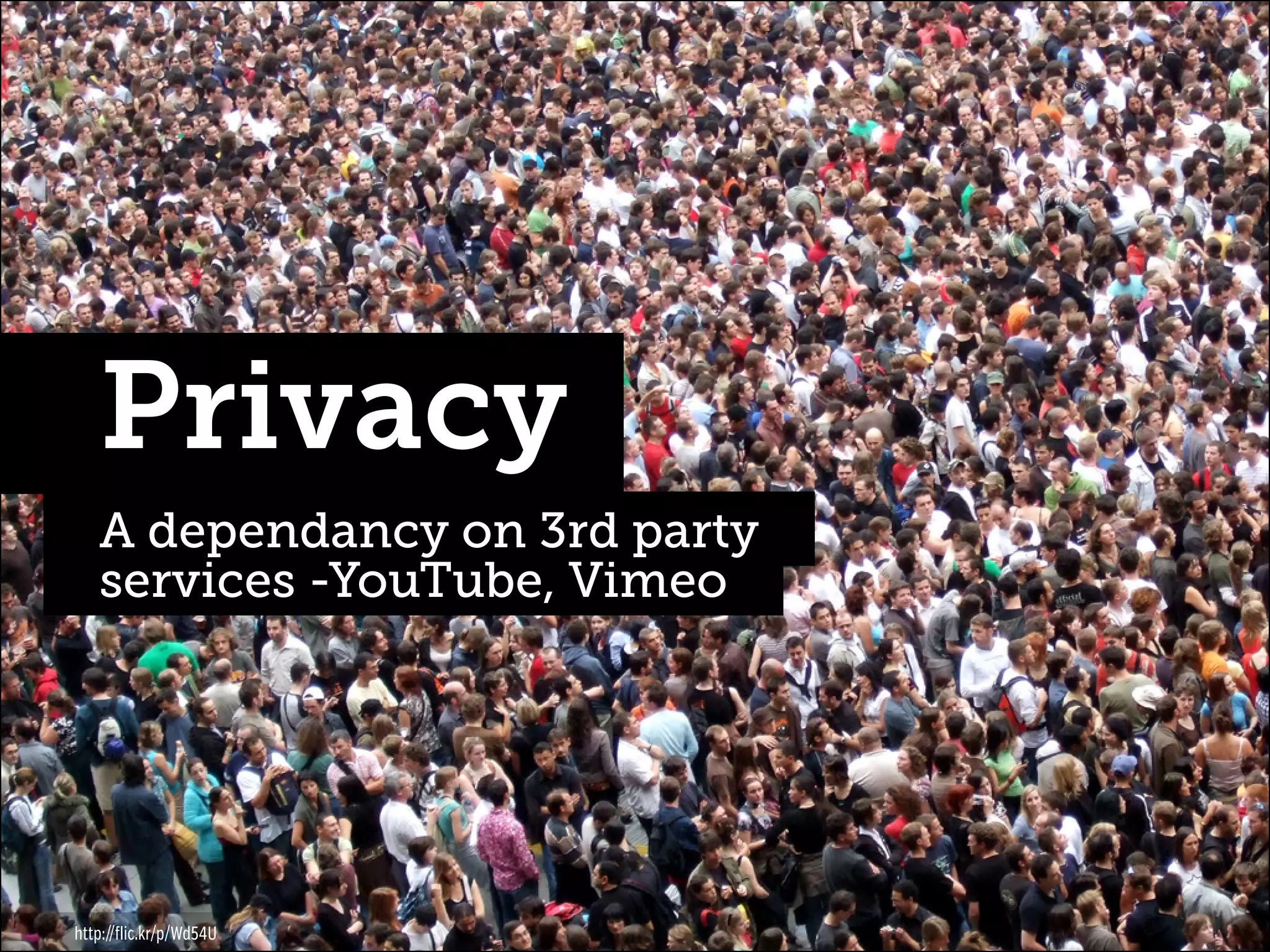 Privacy
A dependancy on 3rd party
services -YouTube, Vimeo

http://flic.kr/p/Wd54U

 