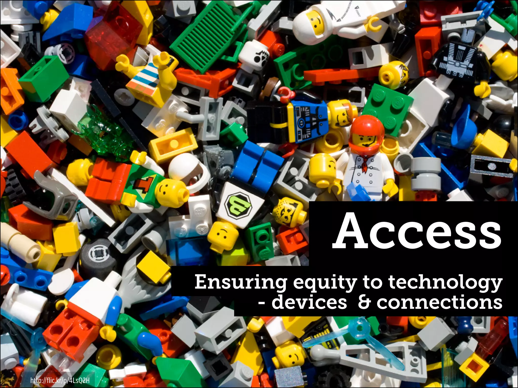 Access
Ensuring equity to technology
- devices & connections

http://flic.kr/p/4LsQ2H

 