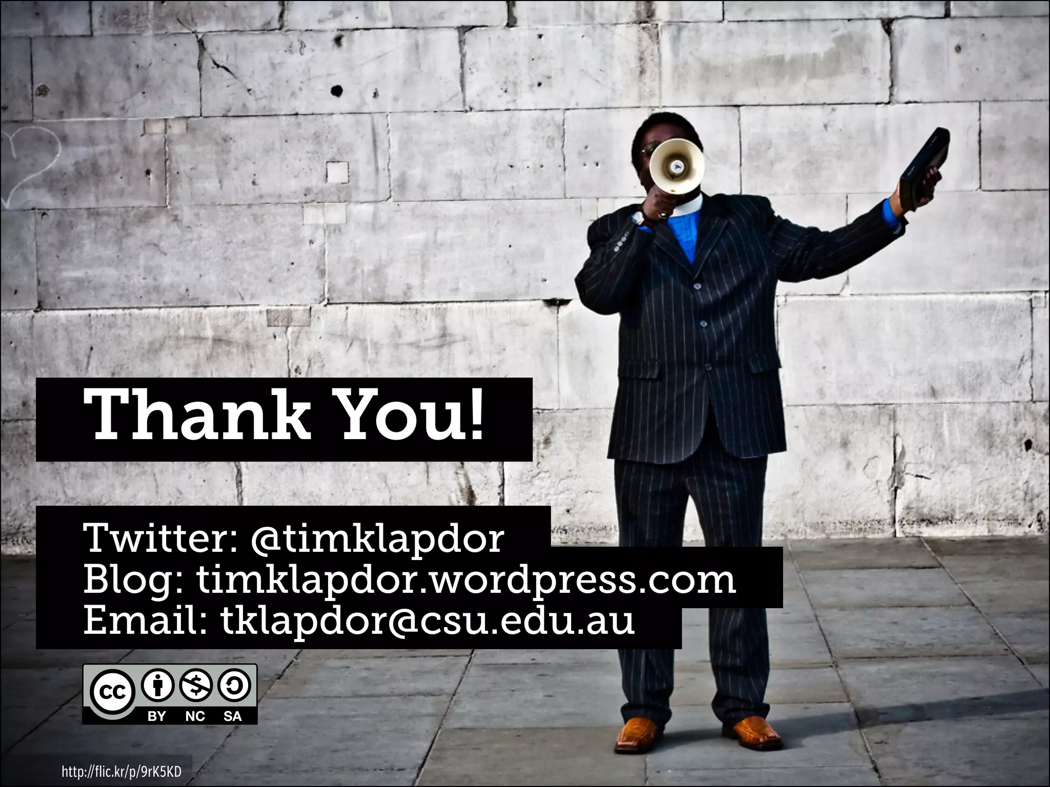 Thank You!
Twitter: @timklapdor
Blog: timklapdor.wordpress.com
Email: tklapdor@csu.edu.au

http://flic.kr/p/9rK5KD

 