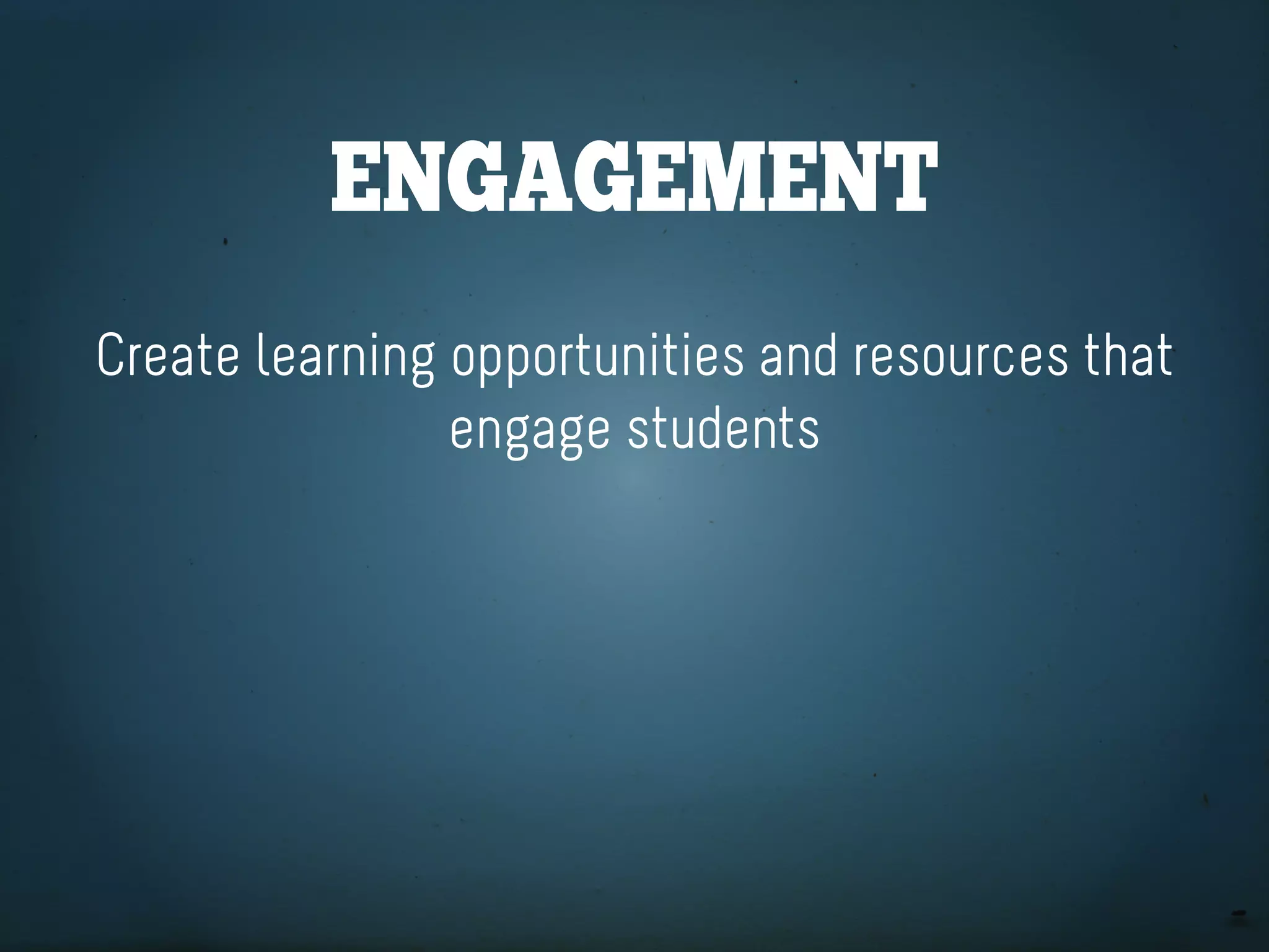 engageMent
Create learning opportunities and resources that
                engage students
 