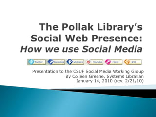Presentation to the CSUF Social Media Working Group
                By Colleen Greene, Systems Librarian
                     January 14, 2010 (rev. 2/21/10)
 