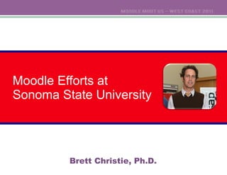 Moodle Efforts at Sonoma State University Brett Christie, Ph.D. 