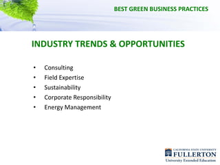 BEST GREEN BUSINESS PRACTICES




INDUSTRY TRENDS & OPPORTUNITIES

•   Consulting
•   Field Expertise
•   Sustainability
•   Corporate Responsibility
•   Energy Management
 