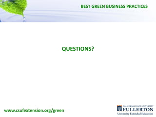 BEST GREEN BUSINESS PRACTICES




                         QUESTIONS?




www.csufextension.org/green
 