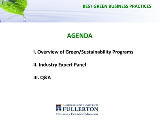 BEST GREEN BUSINESS PRACTICES




               AGENDA

I. Overview of Green/Sustainability Programs

II. Industry Expert Panel

III. Q&A
 