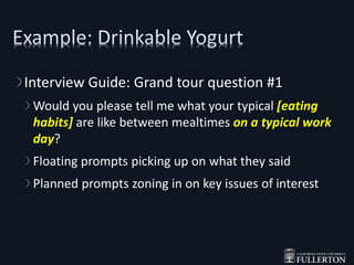 Interview Guide: Grand tour question #1
Would you please tell me what your typical [eating
habits] are like between mealtimes on a typical work
day?
Floating prompts picking up on what they said
Planned prompts zoning in on key issues of interest
 
