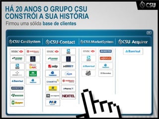HÁ 20 ANOS O GRUPO CSU
CONSTRÓI A SUA HISTÓRIA
Firmou uma sólida base de clientes
 