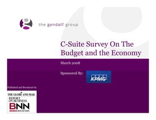 C-Suite Survey On The
                              Budget and the Economy
                              March 2008

                              Sponsored By:


Published and Broadcast by:
 