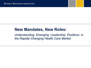 New Mandates, New Roles:
Understanding Emerging Leadership Positions in
the Rapidly Changing Health Care Market
 