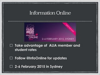 Information Online

Take advantage of ALIA member and student
rates
Follow @InfoOnline for updates
2-6 February 2015 in Sydney

 