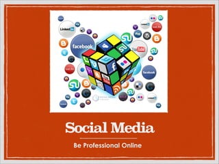 Social Media
Be Professional Online

 