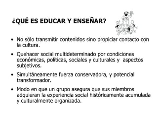 ¿QUÉ ES EDUCAR Y ENSEÑAR? ,[object Object],[object Object],[object Object],[object Object]