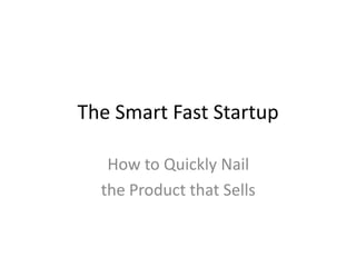 The Smart Fast Startup How to Quickly Nail  the Product that Sells 