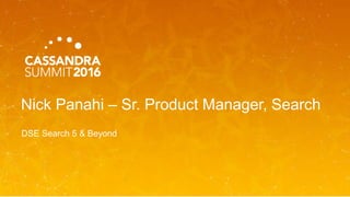 Nick Panahi – Sr. Product Manager, Search
DSE Search 5 & Beyond
 