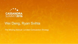 Wei Deng, Ryan Svihla
The Missing Manual: Leveled Compaction Strategy
 