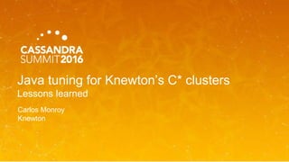 Java tuning for Knewton’s C* clusters
Lessons learned
Carlos Monroy
Knewton
 