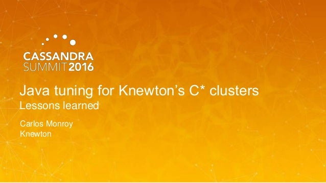 Java tuning for Knewton’s C* clusters Lessons learned Carlos Monroy Knewton