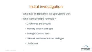 © DataStax, All Rights Reserved.
Initial investigation
• What type of deployment are you working with?
• What is the avail...