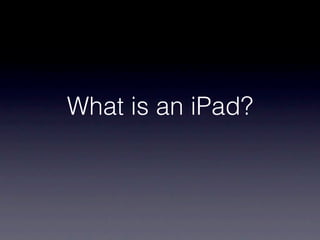 What is an iPad?
 