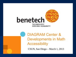 DIAGRAM Center &
Developments in Math
Accessibility
CSUN, San Diego – March 1, 2013

 