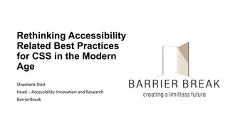 Rethinking Accessibility
Related Best Practices
for CSS in the Modern
Age
Shwetank Dixit
Head – Accessibility Innovation and Research
BarrierBreak
 