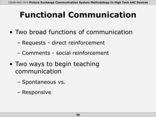 Functional Communication <ul><li>Two broad functions of communication </li></ul><ul><ul><li>Requests - direct reinforcemen...