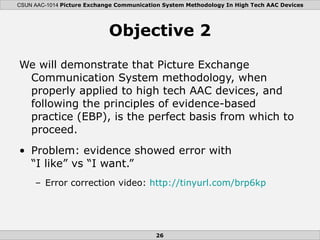 Objective 2 <ul><li>We will demonstrate that Picture Exchange Communication System methodology, when properly applied to h...