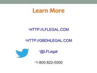 Learn More

 HTTP://LFLEGAL.COM


HTTP://GBDHLEGAL.COM


      @LFLegal


    1-800-822-5000
 