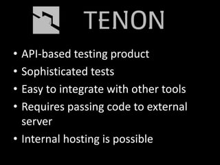 • API-based testing product
• Sophisticated tests
• Easy to integrate with other tools
• Requires passing code to external
server
• Internal hosting is possible
 