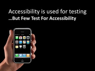 …But Few Test For Accessibility
Accessibility is used for testing
 