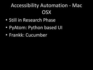 Accessibility Automation - Mac
OSX
• Still in Research Phase
• PyAtom: Python based UI
• Frankk: Cucumber
 