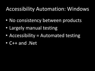 Accessibility Automation: Windows
• No consistency between products
• Largely manual testing
• Accessibility = Automated testing
• C++ and .Net
 
