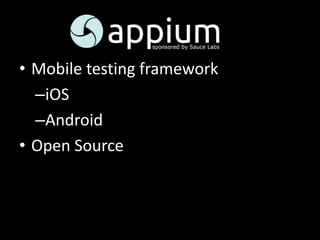 • Mobile testing framework
–iOS
–Android
• Open Source
 