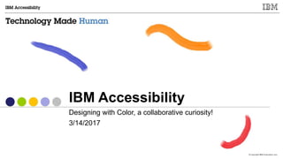 © Copyright IBM Corporation 2017
IBM Accessibility
Designing with Color, a collaborative curiosity!
3/14/2017
 